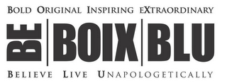 BOLD ORIGINAL INSPIRING EXTRAORDINARY BE BOIX BLU BELIEVE LIVE UNAPOLOGETICALLY