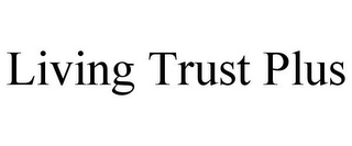 LIVING TRUST PLUS