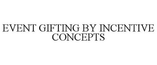 EVENT GIFTING BY INCENTIVE CONCEPTS