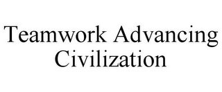 TEAMWORK ADVANCING CIVILIZATION