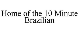 HOME OF THE 10 MINUTE BRAZILIAN