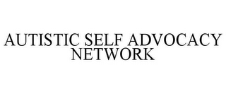 AUTISTIC SELF ADVOCACY NETWORK