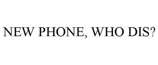 NEW PHONE, WHO DIS?