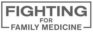 FIGHTING FOR FAMILY MEDICINE