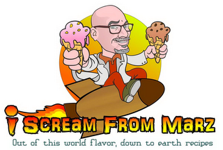 I SCREAM FROM MARZ OUT OF THIS WORLD FLAVOR, DOWN TO EARTH RECIPES