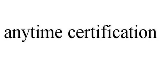 ANYTIME CERTIFICATION