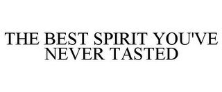 THE BEST SPIRIT YOU'VE NEVER TASTED