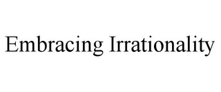 EMBRACING IRRATIONALITY