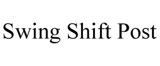 SWING SHIFT POST