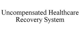 UNCOMPENSATED HEALTHCARE RECOVERY SYSTEM