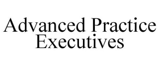 ADVANCED PRACTICE EXECUTIVES