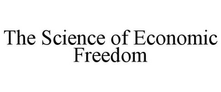 THE SCIENCE OF ECONOMIC FREEDOM