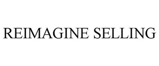 REIMAGINE SELLING