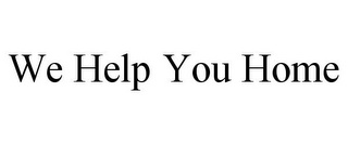 WE HELP YOU HOME