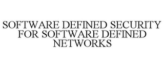 SOFTWARE DEFINED SECURITY FOR SOFTWARE DEFINED NETWORKS