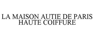 LA MAISON AUTIE DE PARIS HAUTE COIFFURE