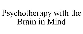 PSYCHOTHERAPY WITH THE BRAIN IN MIND