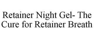 RETAINER NIGHT GEL- THE CURE FOR RETAINER BREATH