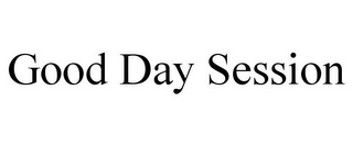 GOOD DAY SESSION