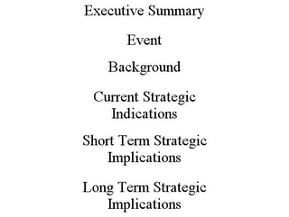 EXECUTIVE SUMMARY EVENT BACKGROUND CURRENT STRATEGIC INDICATIONS SHORT TERM STRATEGIC IMPLICATIONS LONG TERM STRATEGIC IMPLICATIONS