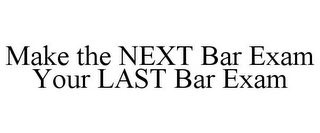 MAKE THE NEXT BAR EXAM YOUR LAST BAR EXAM