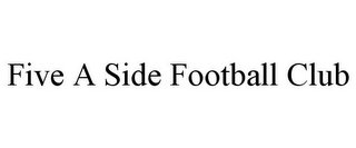 FIVE A SIDE FOOTBALL CLUB