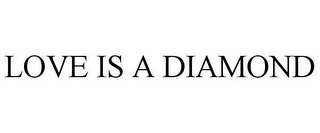 LOVE IS A DIAMOND