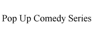 POP UP COMEDY SERIES