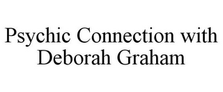 PSYCHIC CONNECTION WITH DEBORAH GRAHAM