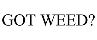GOT WEED?