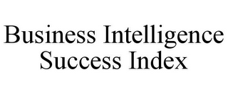 BUSINESS INTELLIGENCE SUCCESS INDEX