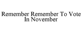 REMEMBER REMEMBER TO VOTE IN NOVEMBER