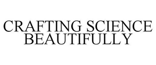 CRAFTING SCIENCE BEAUTIFULLY