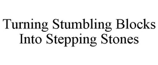 TURNING STUMBLING BLOCKS INTO STEPPING STONES