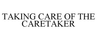 TAKING CARE OF THE CARETAKER