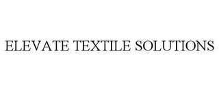 ELEVATE TEXTILE SOLUTIONS