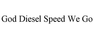 GOD DIESEL SPEED WE GO