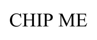 CHIP ME