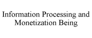 INFORMATION PROCESSING AND MONETIZATION BEING