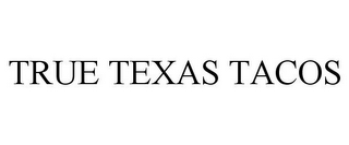 TRUE TEXAS TACOS