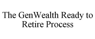 THE GENWEALTH READY TO RETIRE PROCESS