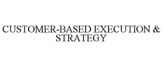 CUSTOMER-BASED EXECUTION & STRATEGY