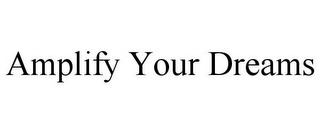 AMPLIFY YOUR DREAMS