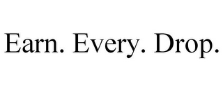 EARN. EVERY. DROP.