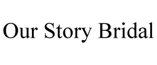 OUR STORY BRIDAL