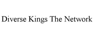 DIVERSE KINGS THE NETWORK