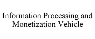 INFORMATION PROCESSING AND MONETIZATION VEHICLE