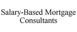 SALARY-BASED MORTGAGE CONSULTANTS