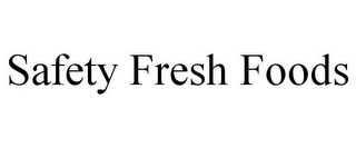 SAFETY FRESH FOODS