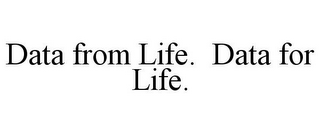 DATA FROM LIFE. DATA FOR LIFE.